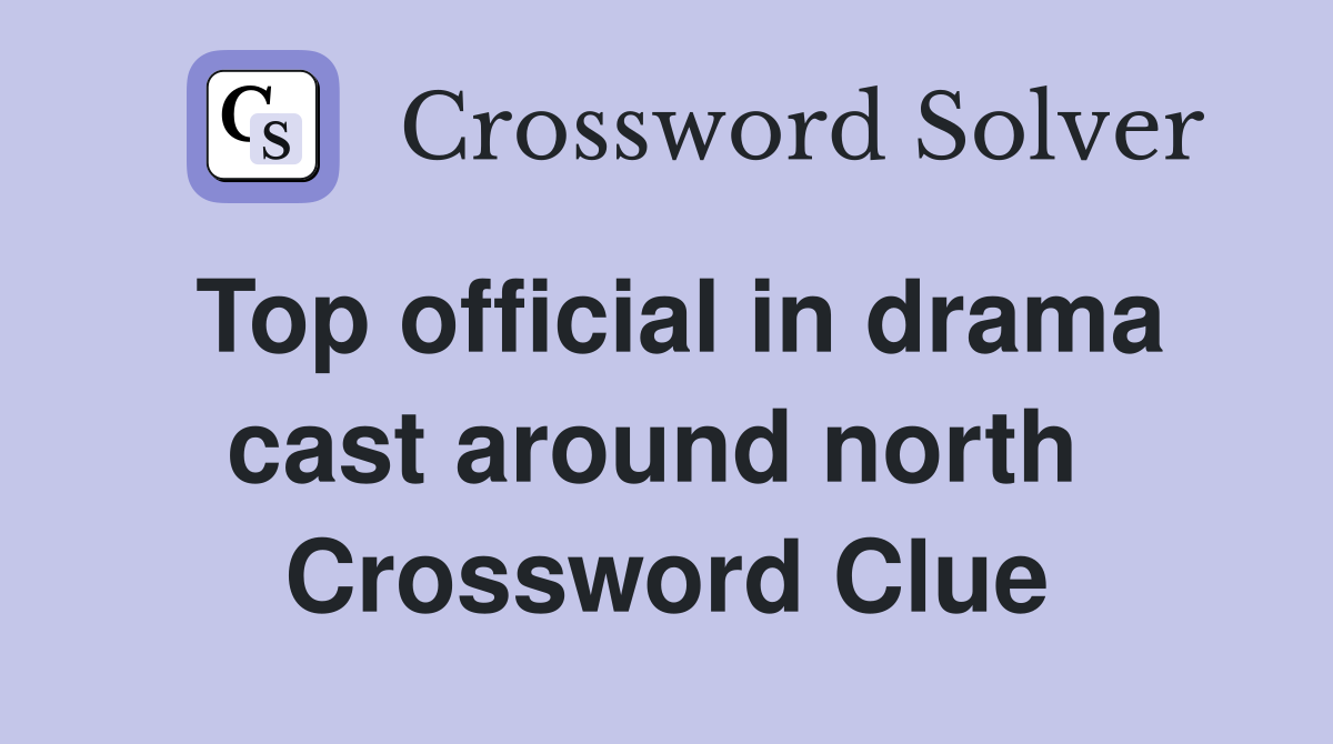 Top official in drama cast around north  Crossword Clue