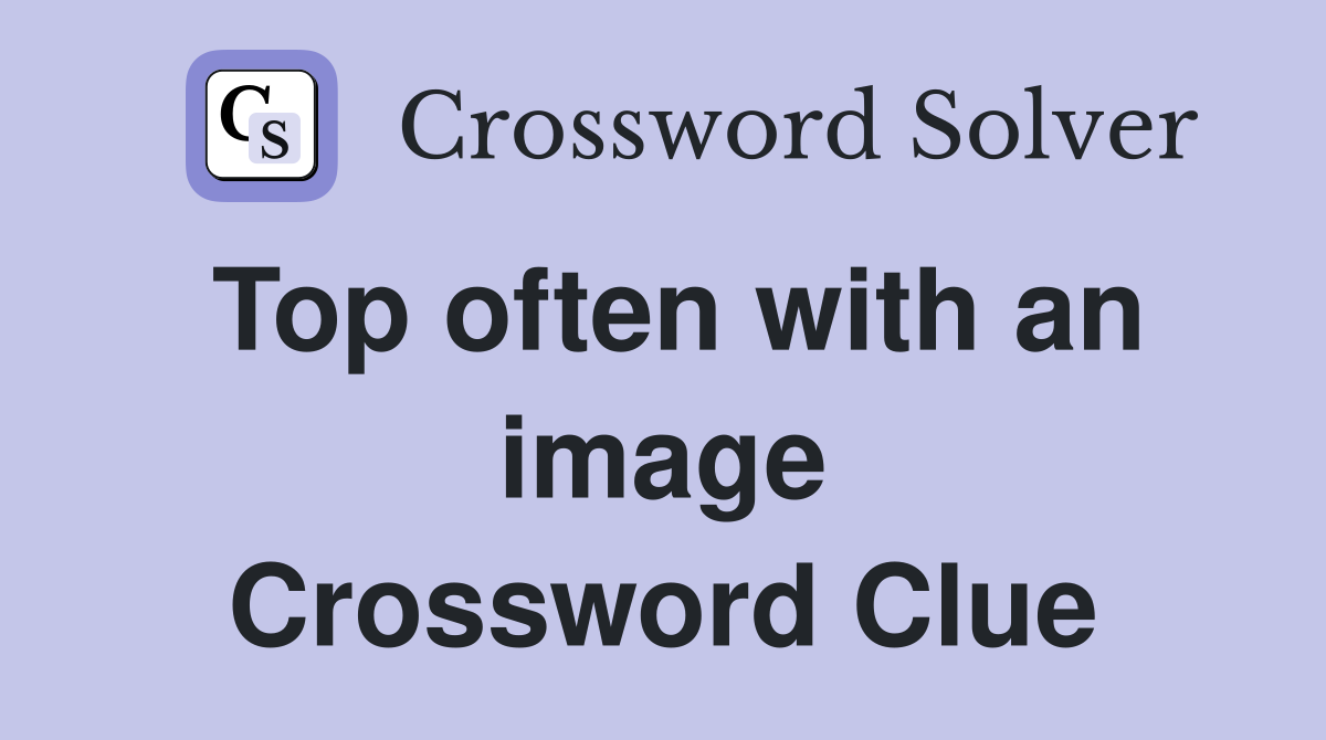 Top often with an image Crossword Clue