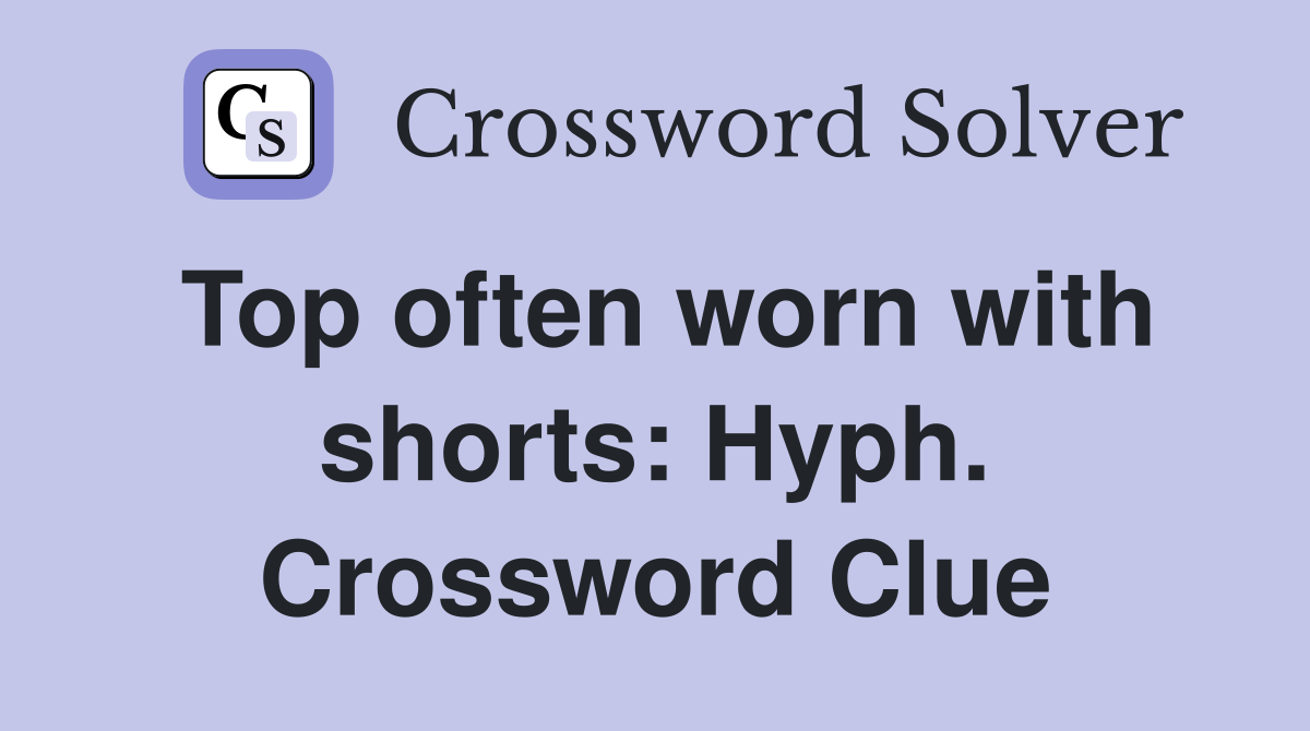 Top often worn with shorts: Hyph. Crossword Clue
