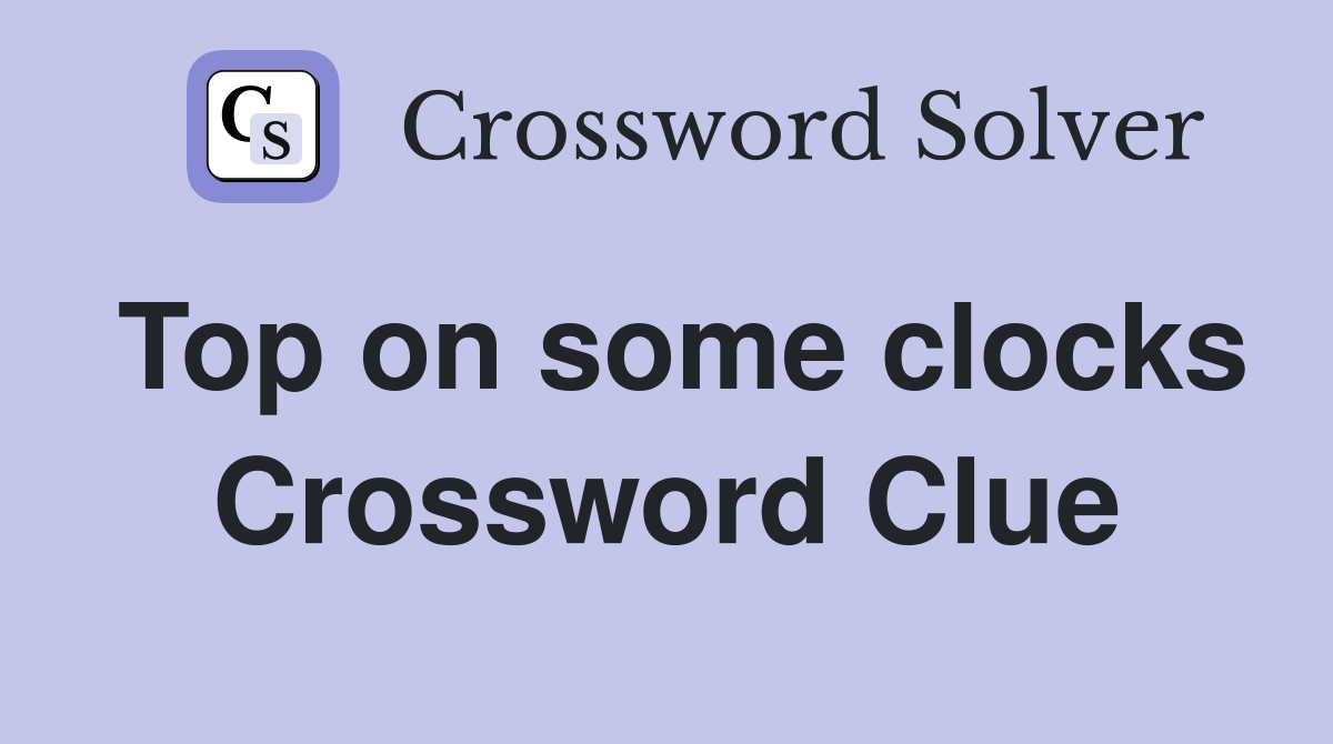 Top on some clocks Crossword Clue