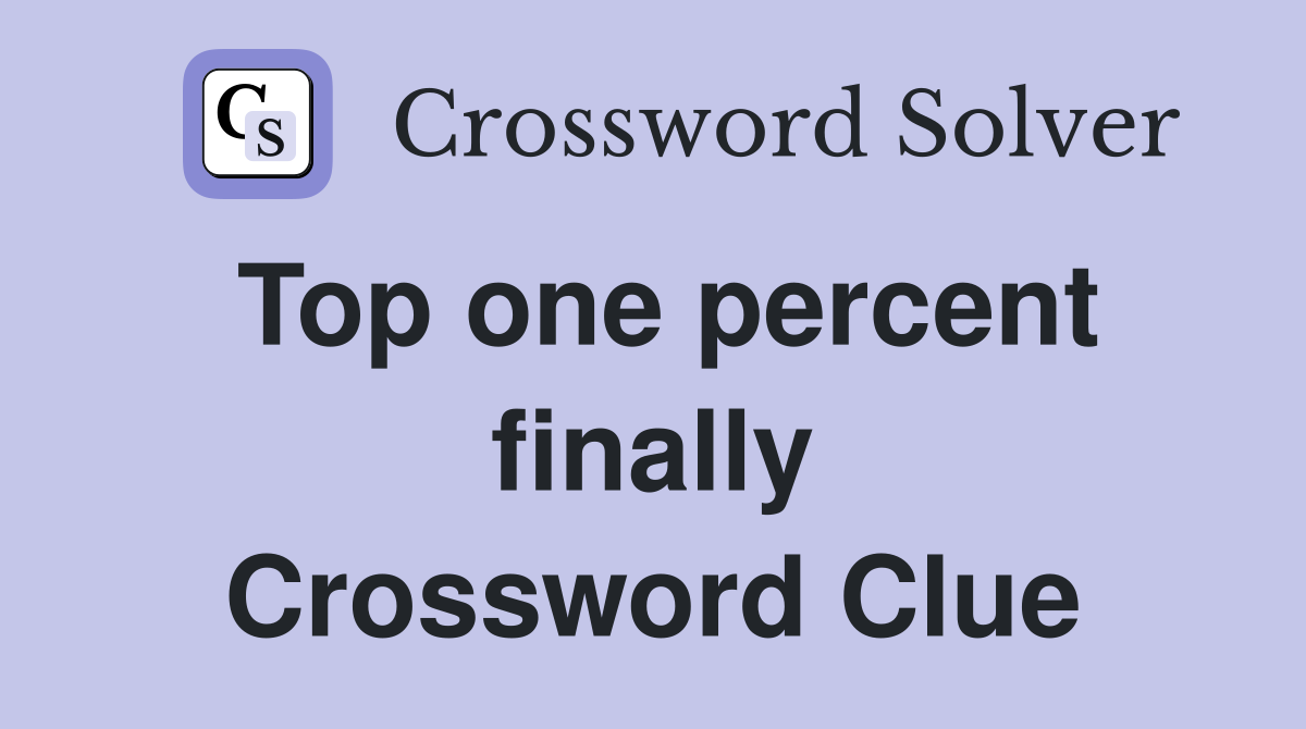 Top one percent finally Crossword Clue