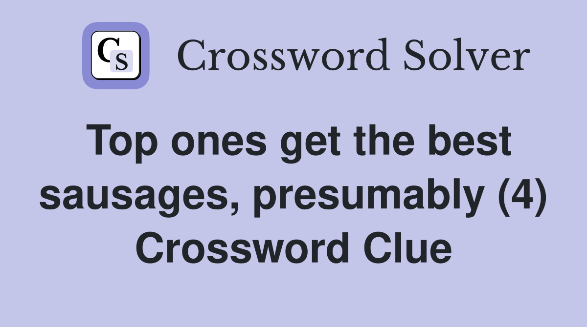 Top ones get the best sausages, presumably (4) Crossword Clue