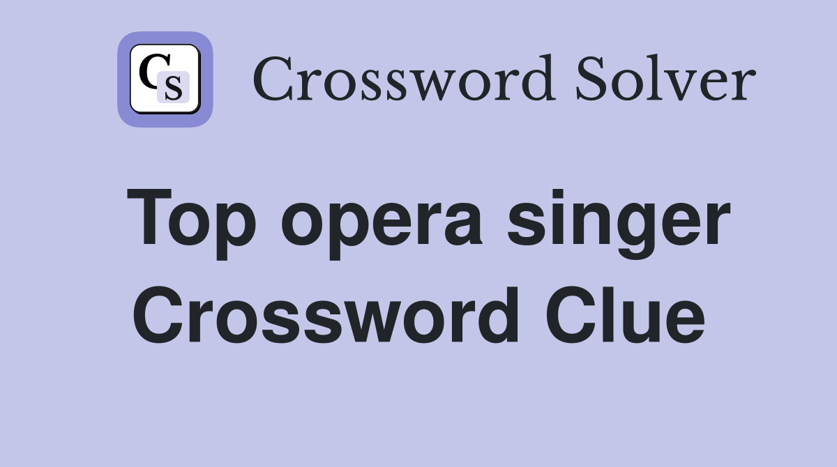 Top opera singer Crossword Clue