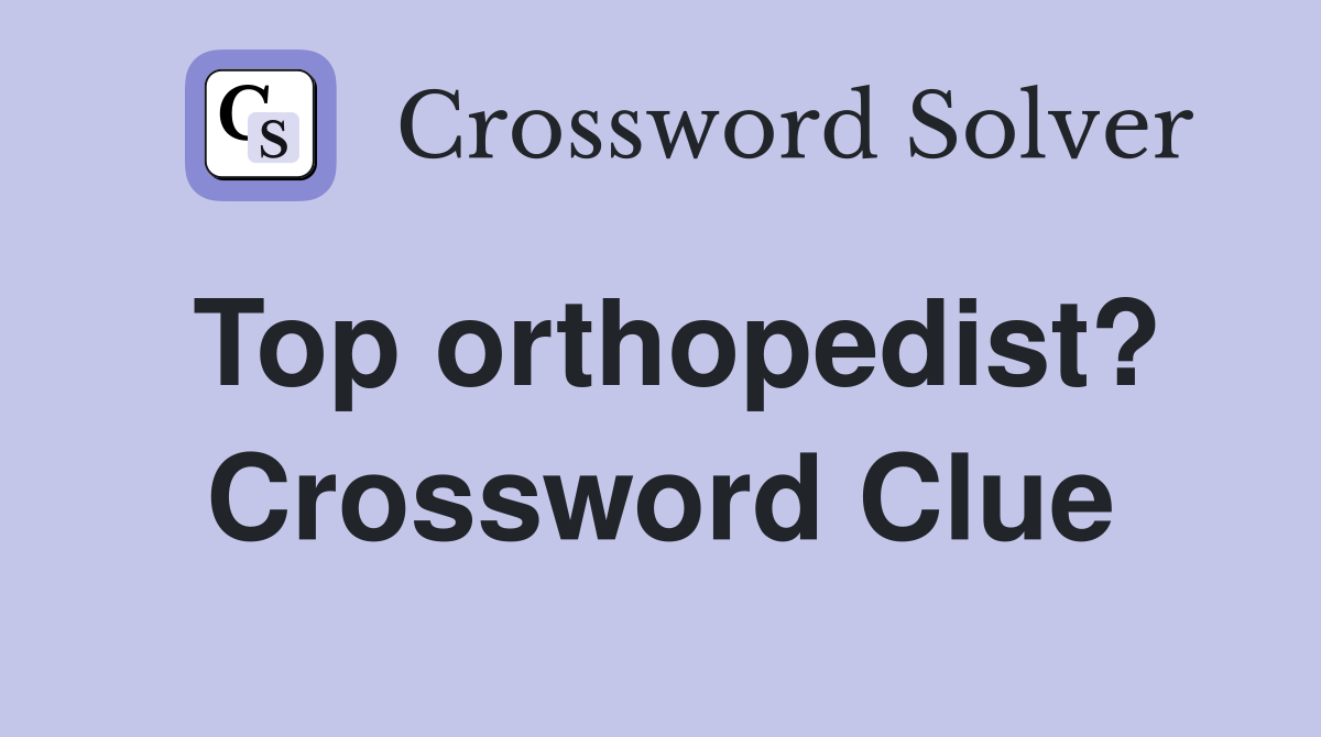 Top orthopedist? Crossword Clue