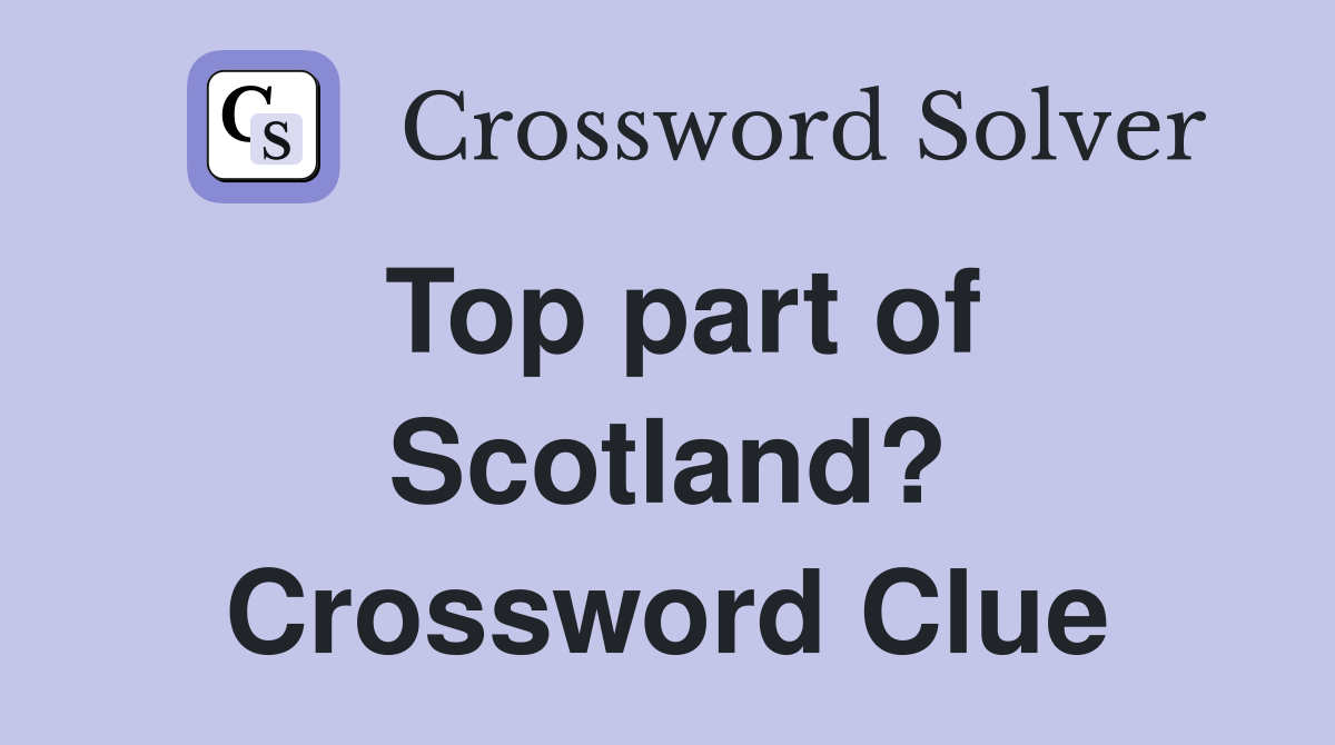 Top part of Scotland? Crossword Clue