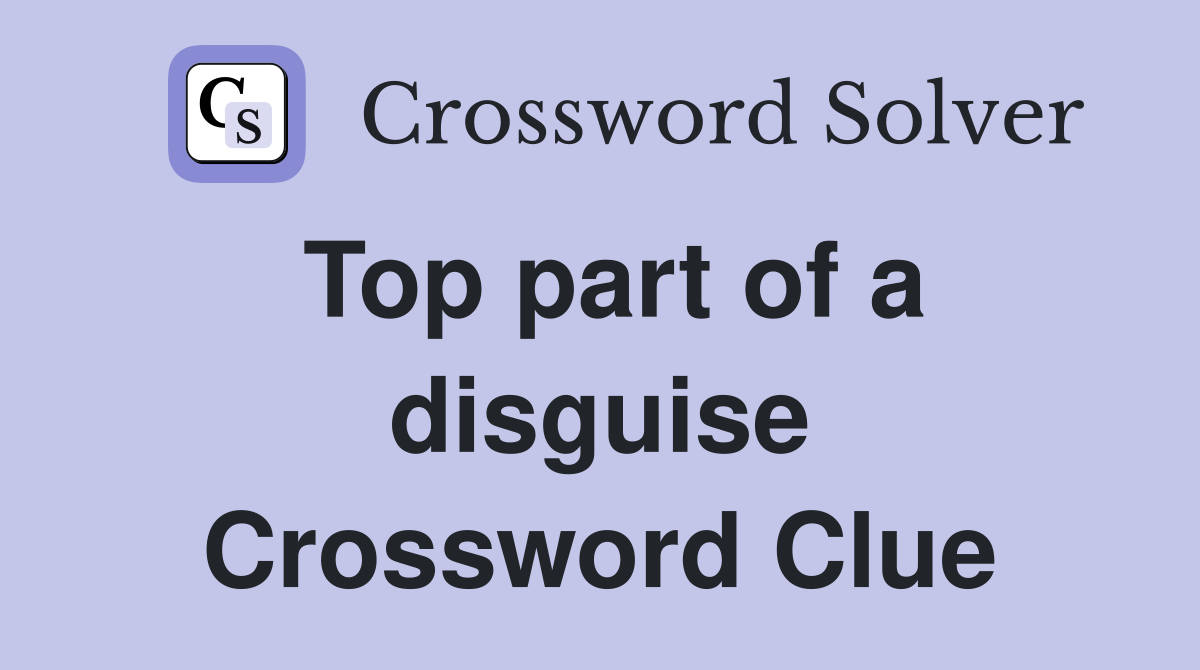 Top part of a disguise Crossword Clue