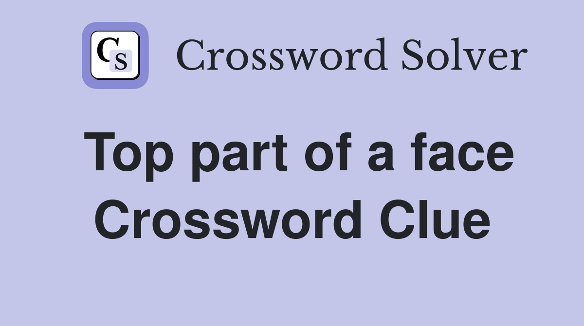Top part of a face Crossword Clue