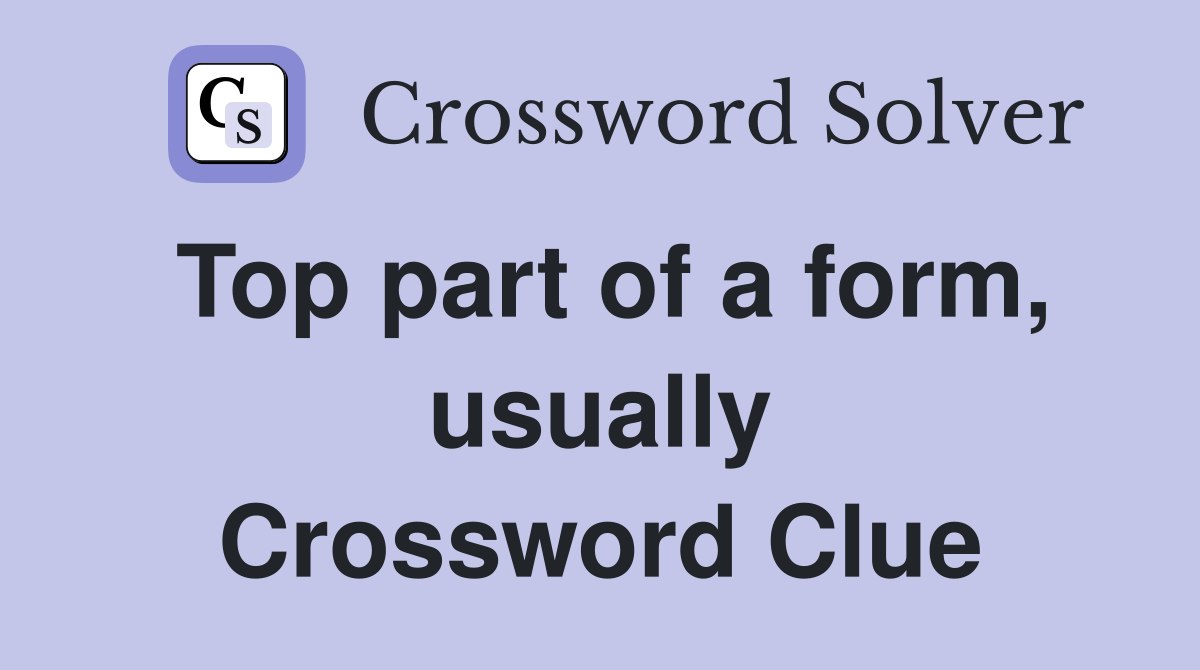 Top part of a form, usually Crossword Clue