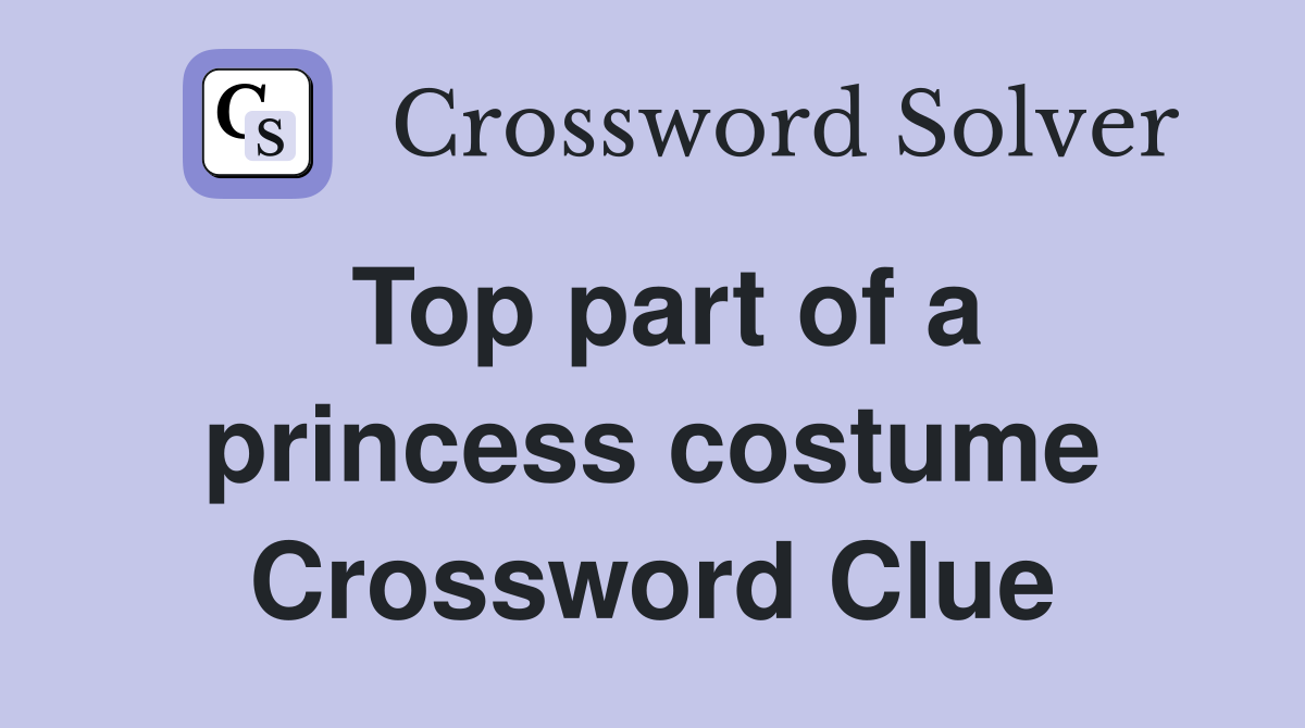 Top part of a princess costume Crossword Clue