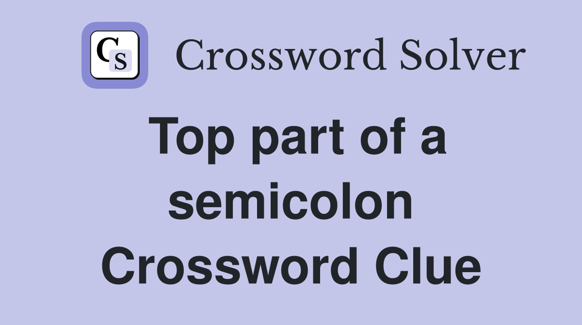 Top part of a semicolon Crossword Clue