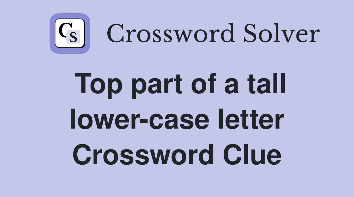 Top part of a tall lower-case letter Crossword Clue