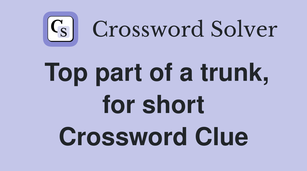 Top part of a trunk, for short Crossword Clue