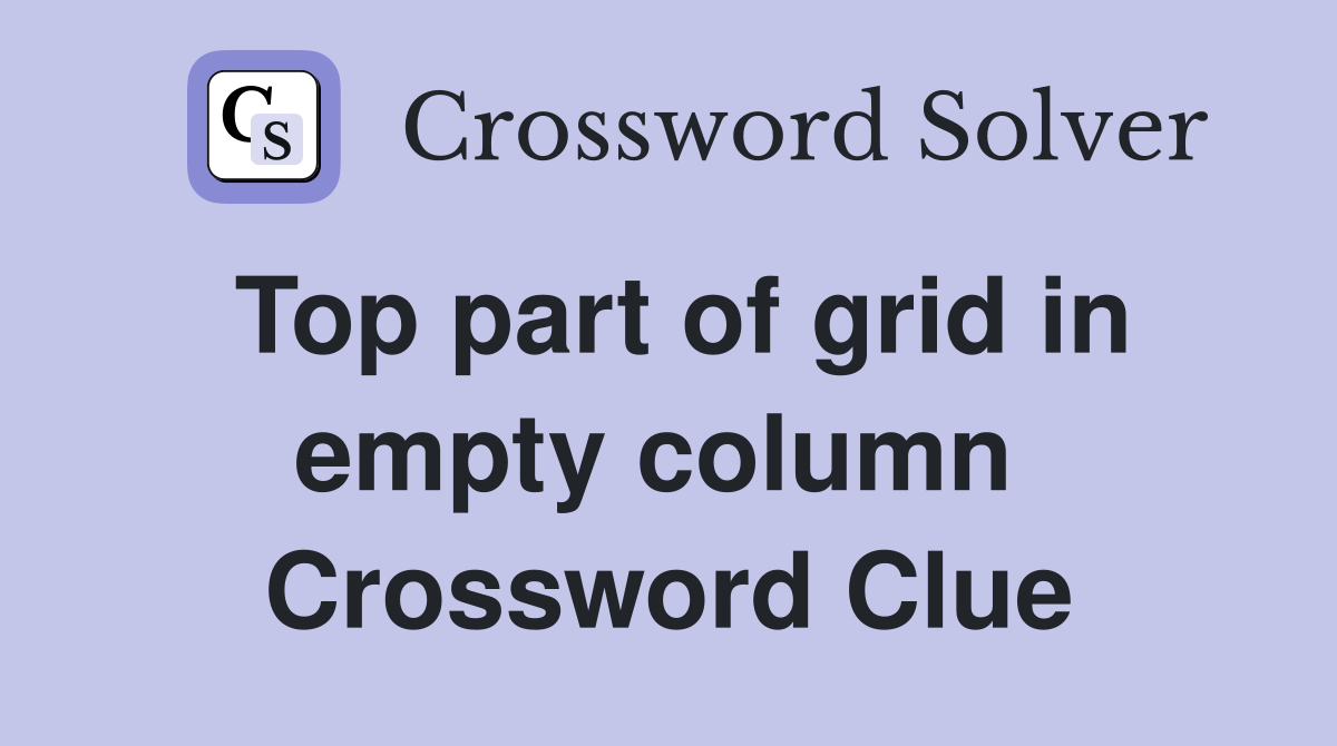 Top part of grid in empty column  Crossword Clue
