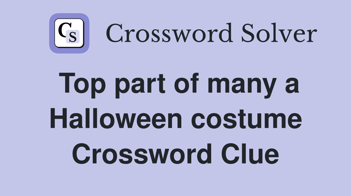 Top part of many a Halloween costume Crossword Clue