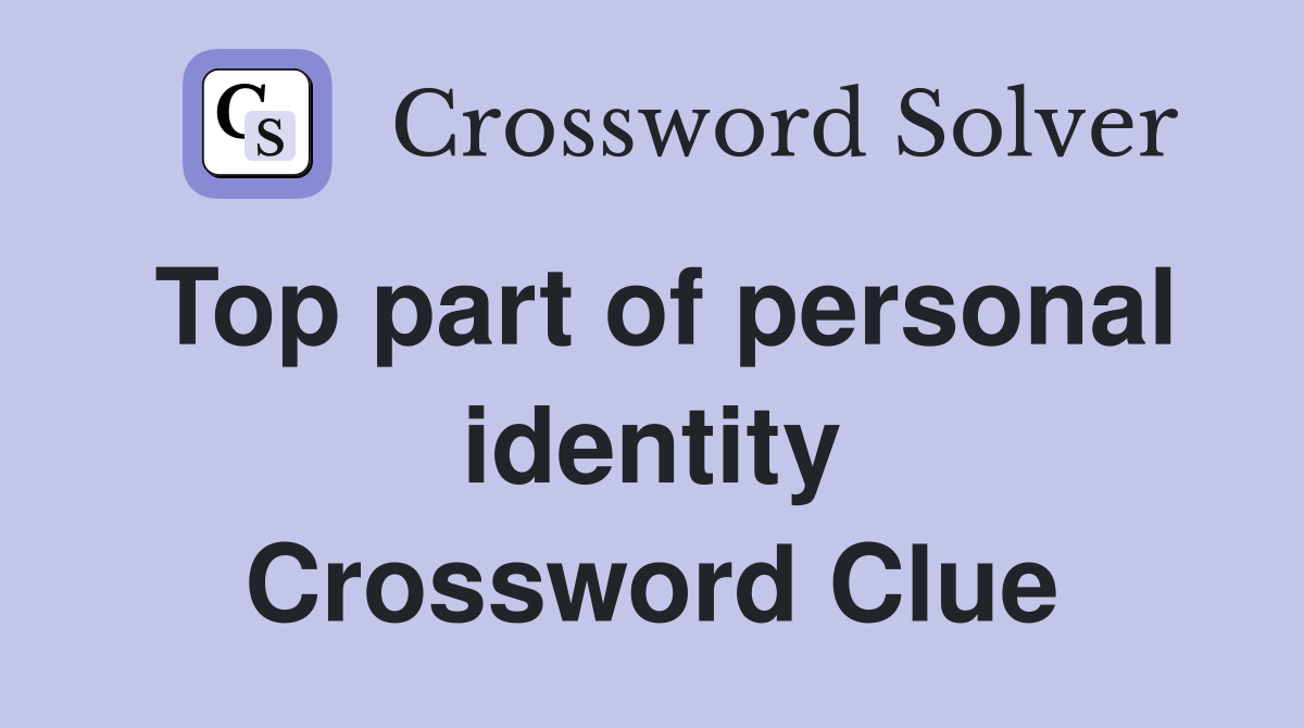 Top part of personal identity Crossword Clue
