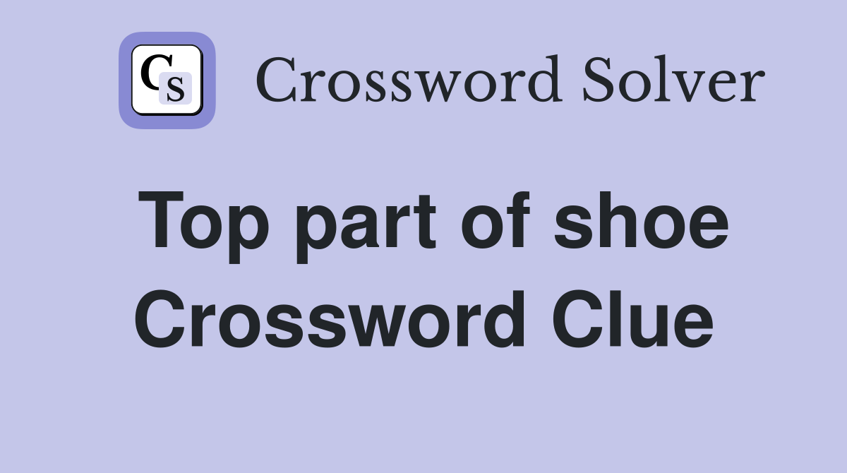 Top part of shoe Crossword Clue