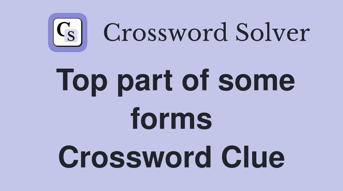 Top part of some forms Crossword Clue