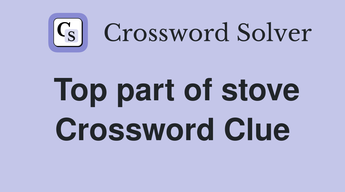 Top part of stove Crossword Clue
