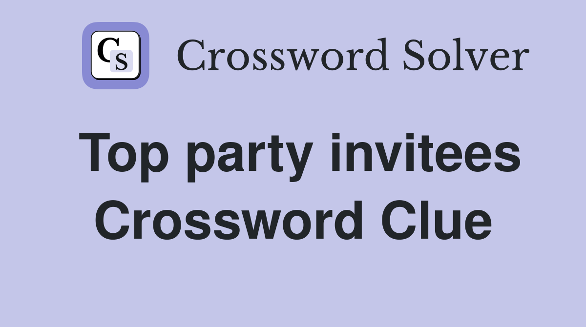 Top party invitees Crossword Clue