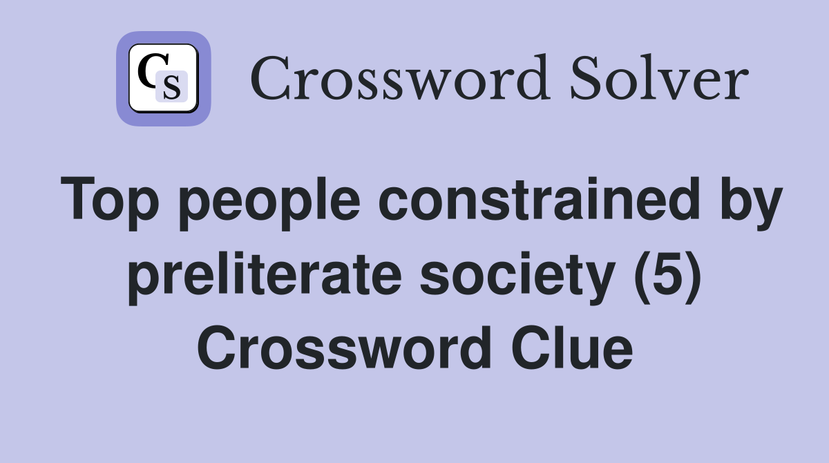 Top people constrained by preliterate society (5) Crossword Clue