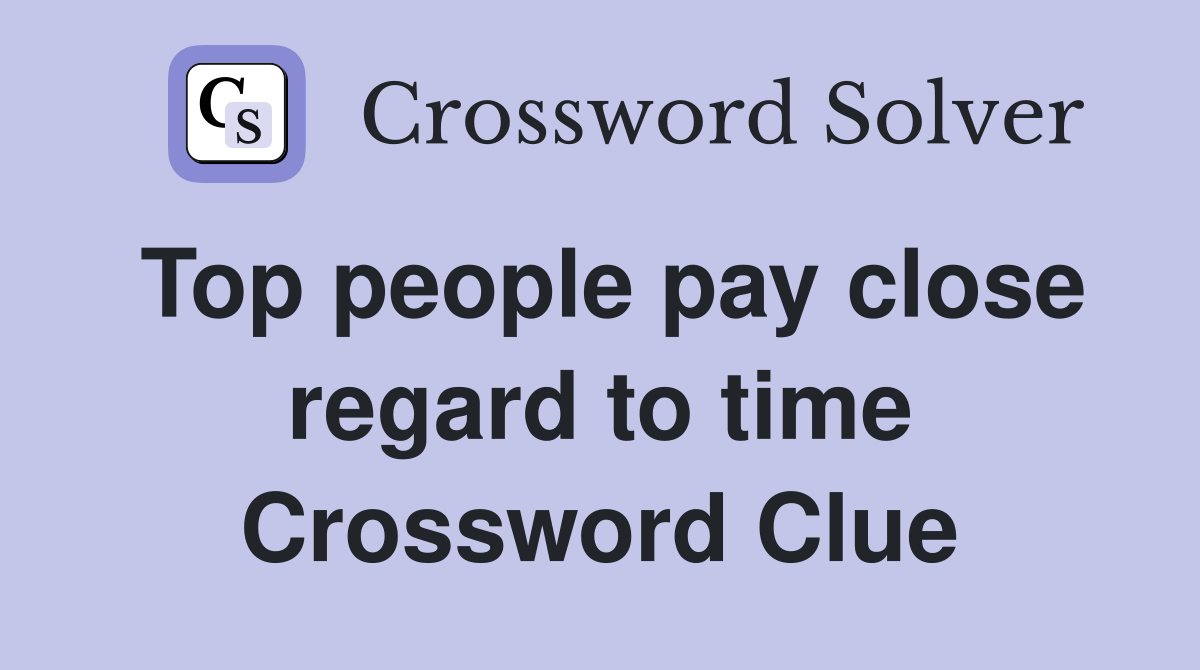 Top people pay close regard to time Crossword Clue