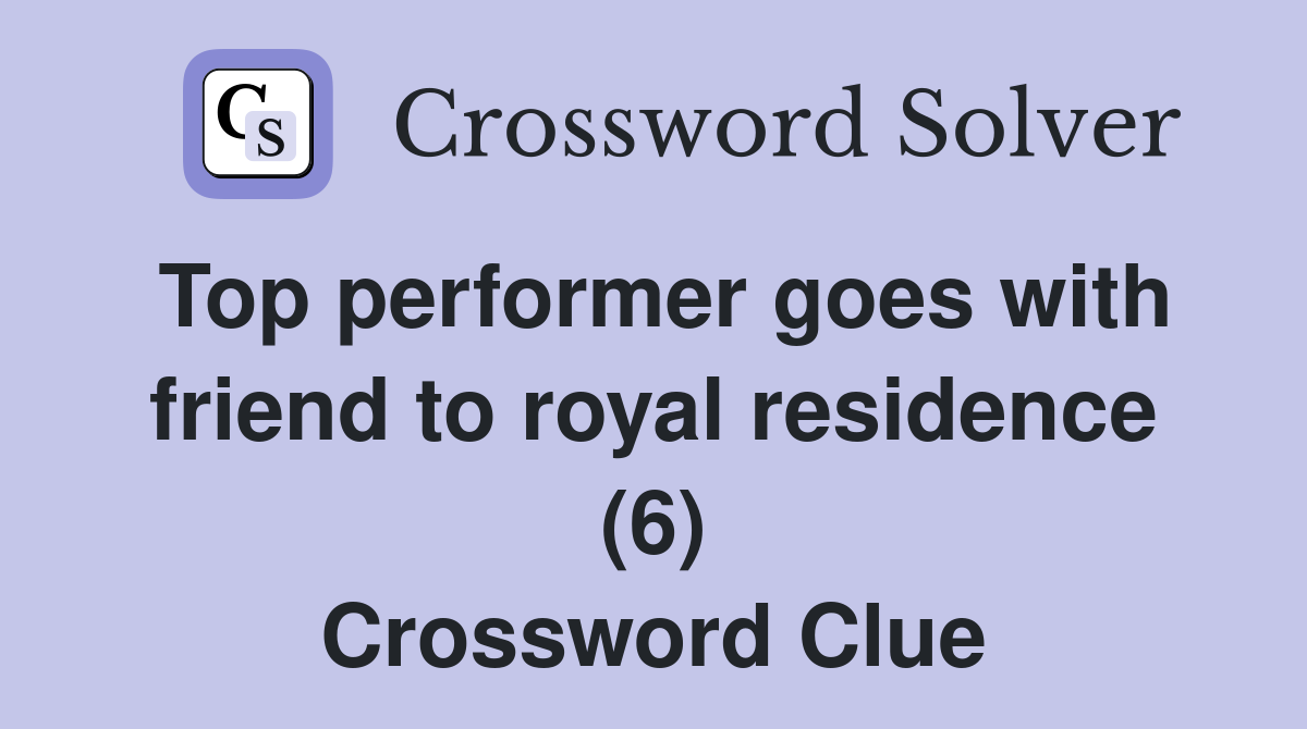 Top performer goes with friend to royal residence (6) Crossword Clue