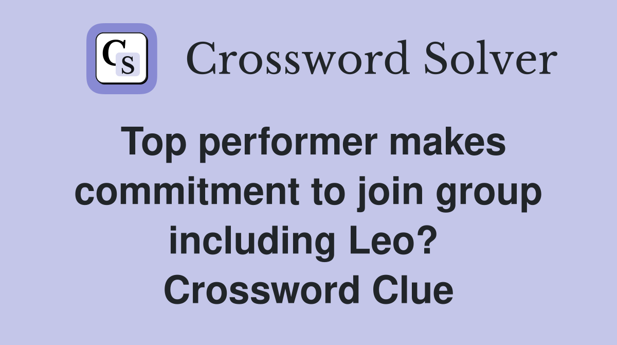 Top performer makes commitment to join group including Leo?  Crossword Clue