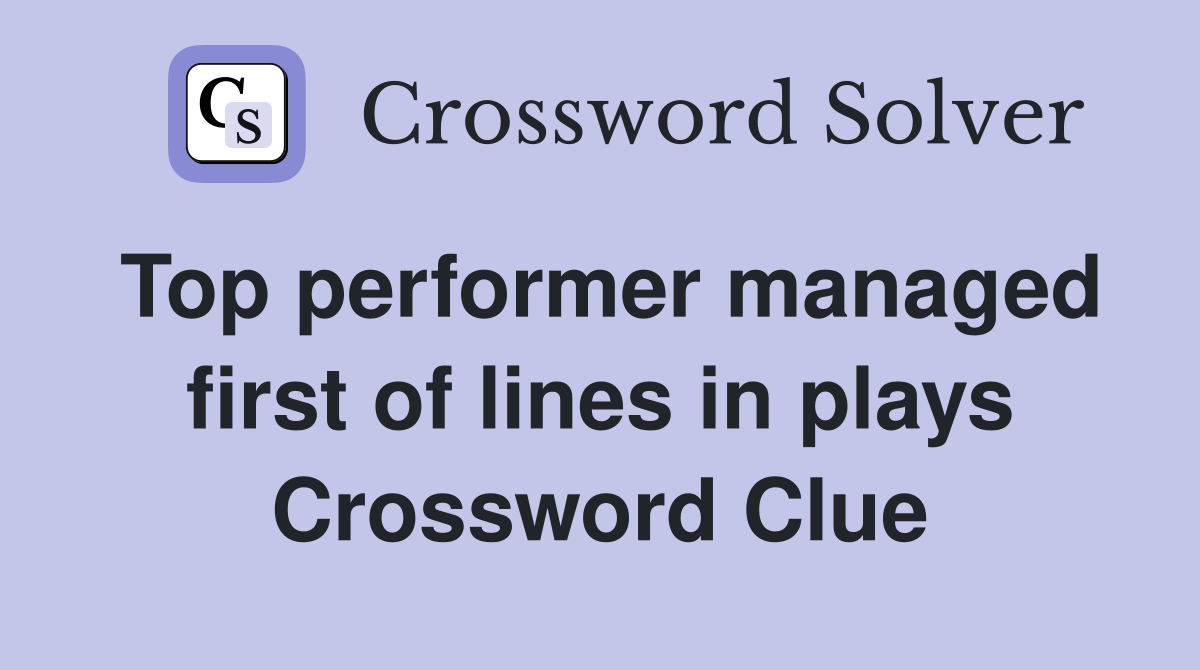 Top performer managed first of lines in plays Crossword Clue