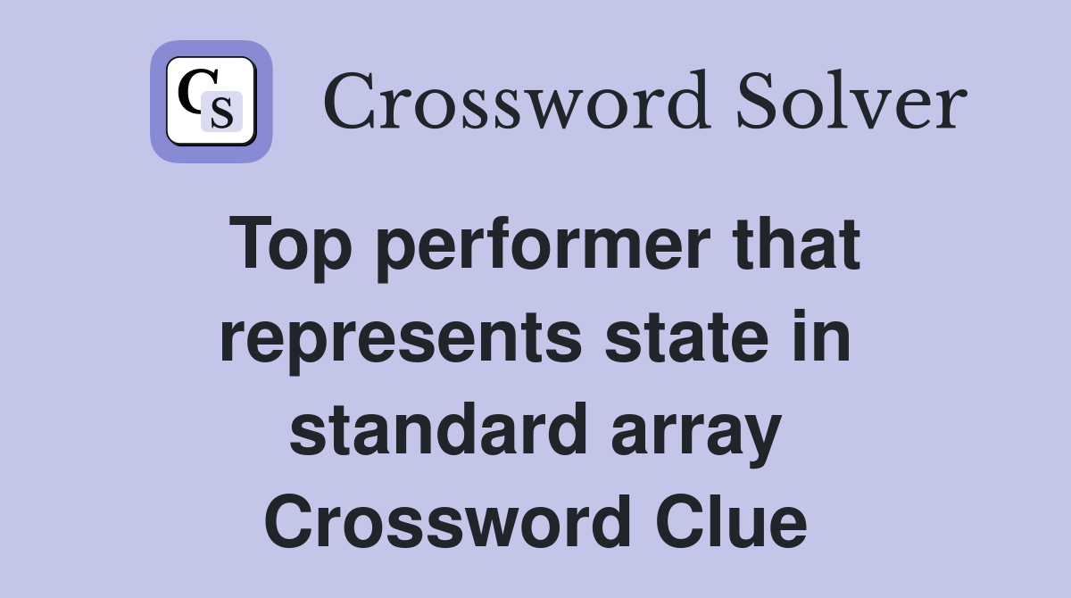Top performer that represents state in standard array Crossword Clue