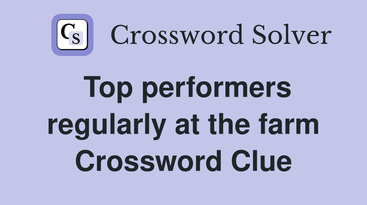 Top performers regularly at the farm Crossword Clue