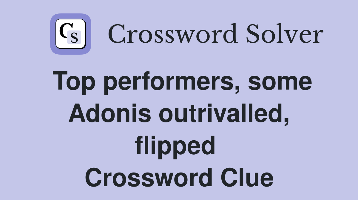 Top performers, some Adonis outrivalled, flipped  Crossword Clue
