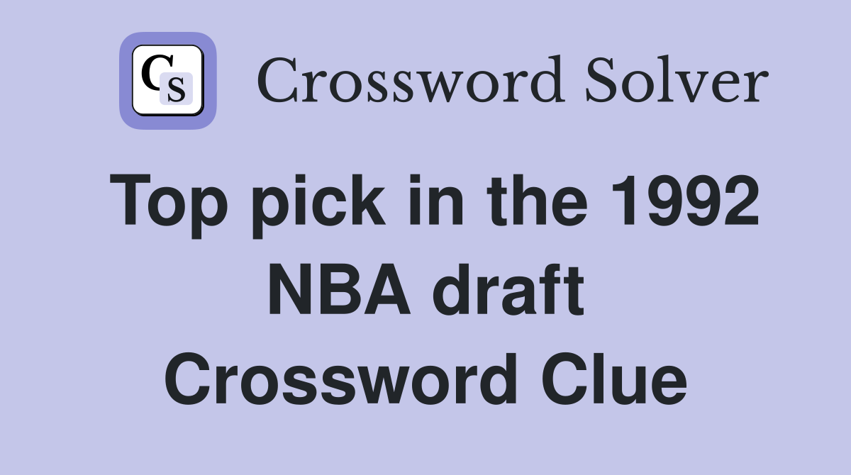 Top pick in the 1992 NBA draft Crossword Clue