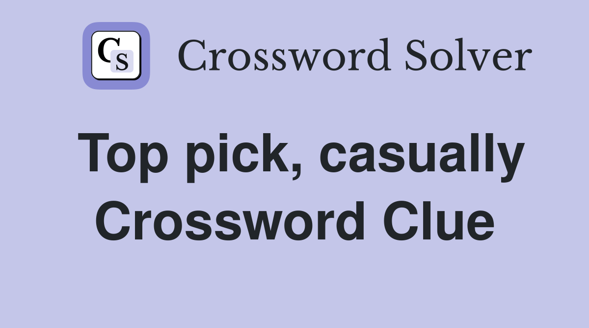 Top pick, casually Crossword Clue
