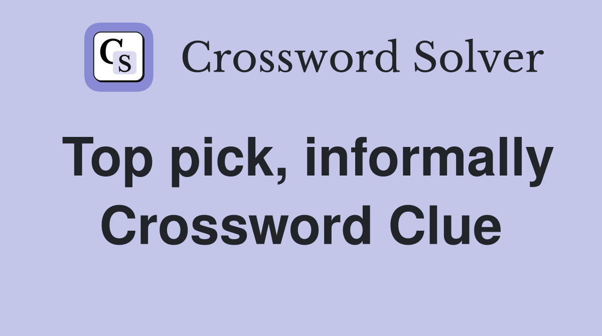 Top pick, informally Crossword Clue
