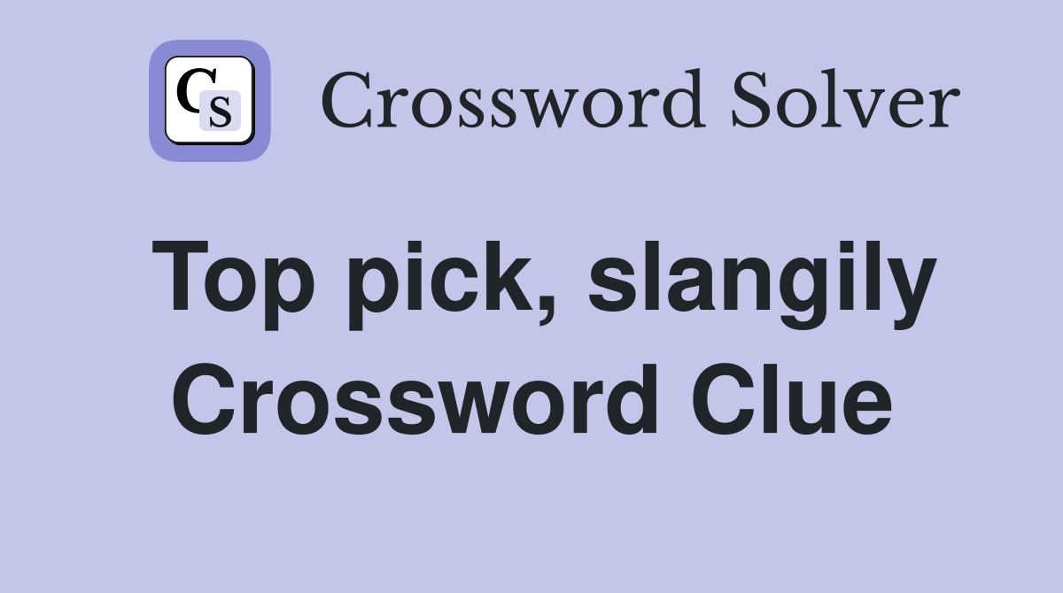Top pick, slangily Crossword Clue