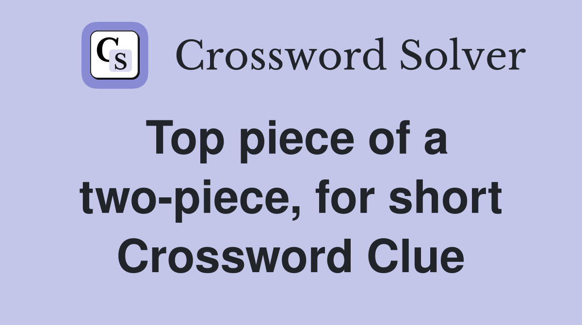 Top piece of a two-piece, for short Crossword Clue