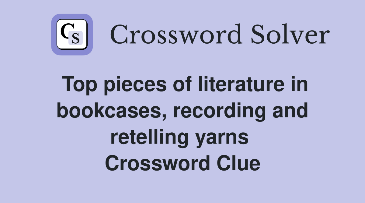 Top pieces of literature in bookcases, recording and retelling yarns  Crossword Clue