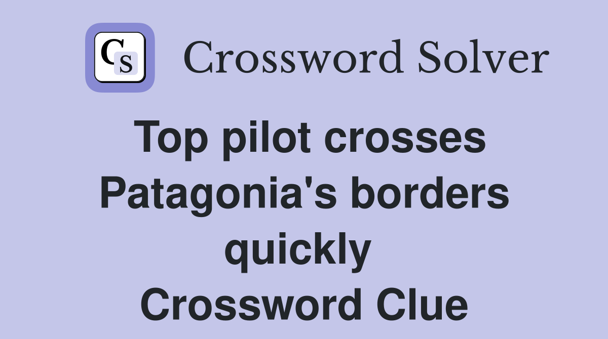 Top pilot crosses Patagonia's borders quickly  Crossword Clue