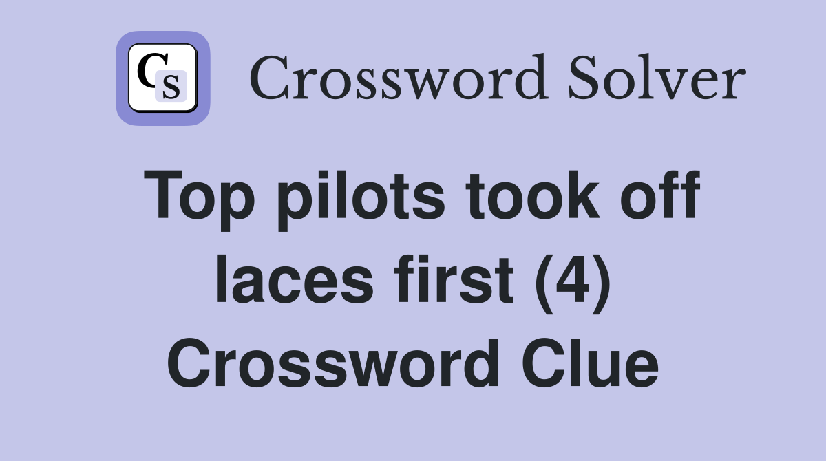 Top pilots took off laces first (4) Crossword Clue