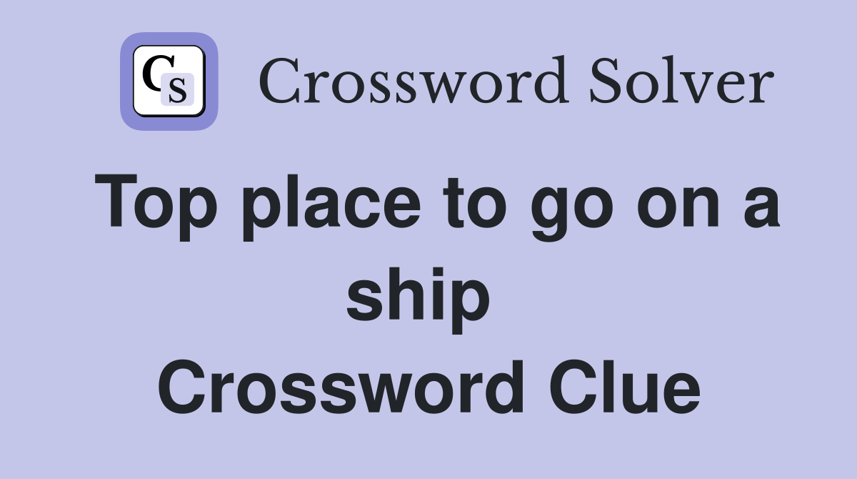 Top place to go on a ship  Crossword Clue