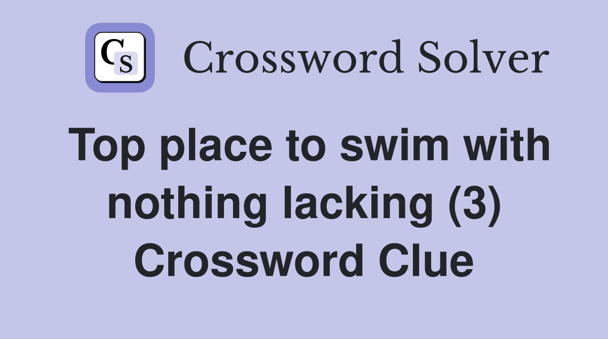 Top place to swim with nothing lacking (3) Crossword Clue