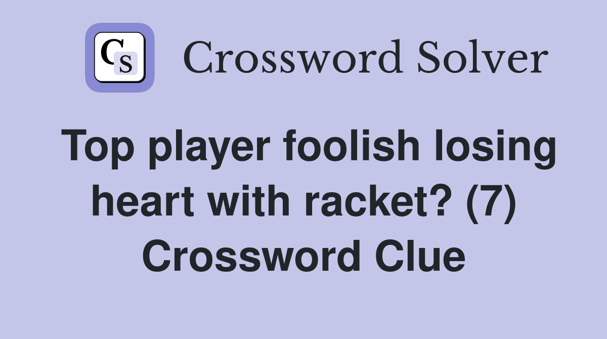 Top player foolish losing heart with racket? (7) Crossword Clue