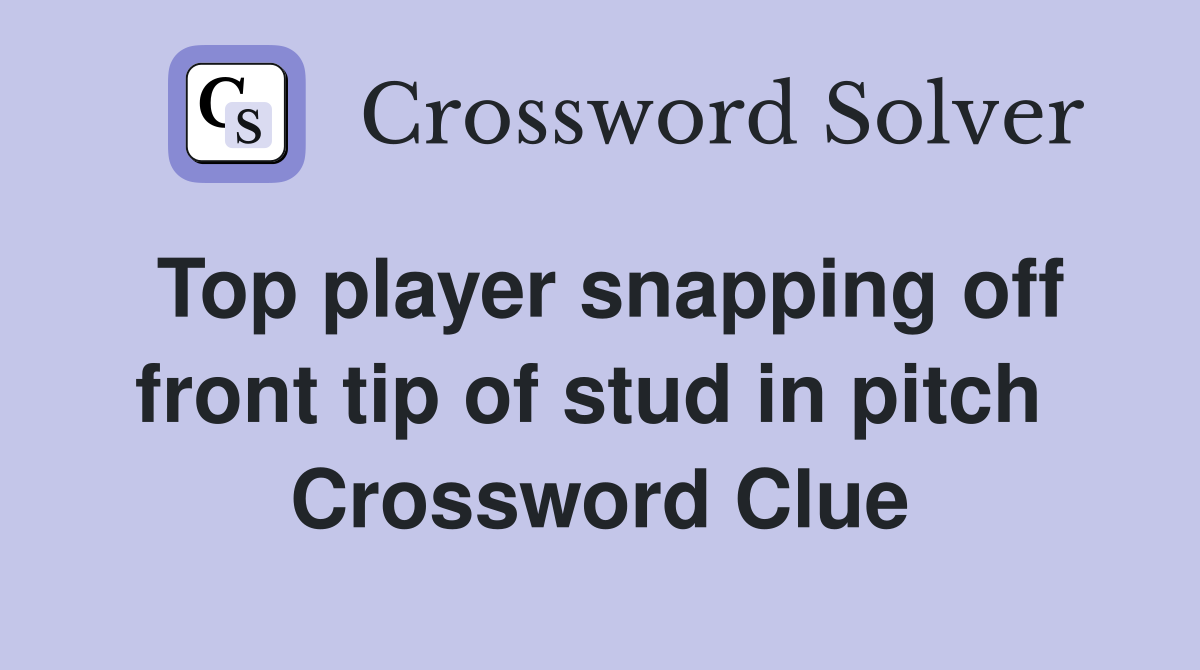 Top player snapping off front tip of stud in pitch  Crossword Clue