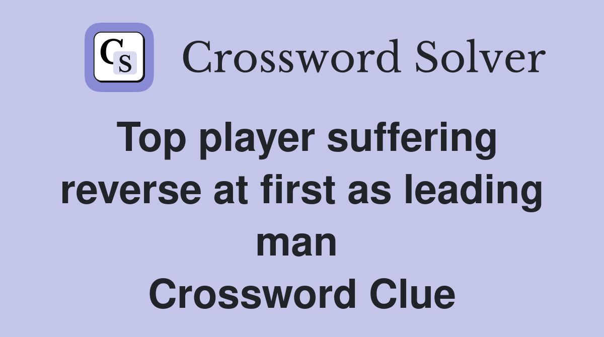 Top player suffering reverse at first as leading man  Crossword Clue