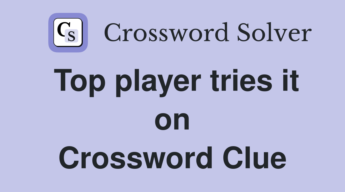 Top player tries it on Crossword Clue
