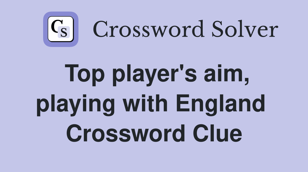 Top player's aim, playing with England  Crossword Clue