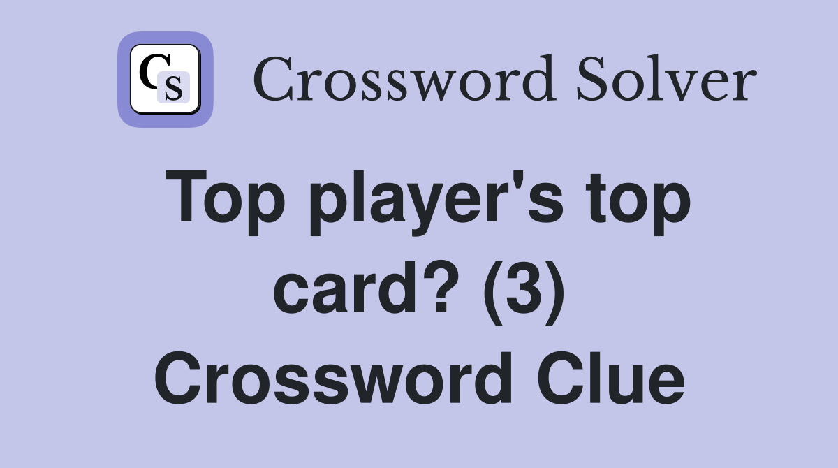 Top player's top card? (3) Crossword Clue