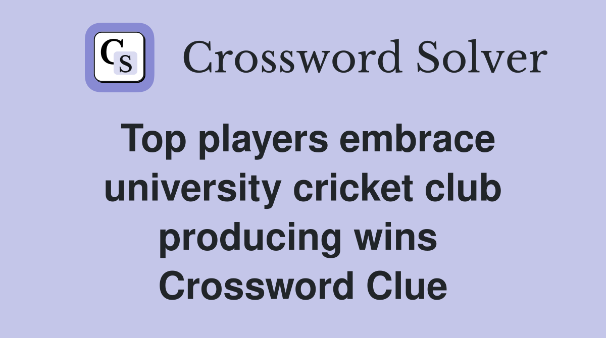 Top players embrace university cricket club producing wins  Crossword Clue