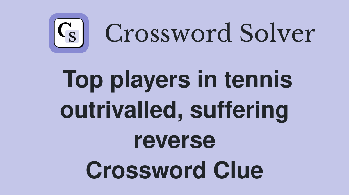 Top players in tennis outrivalled, suffering reverse Crossword Clue
