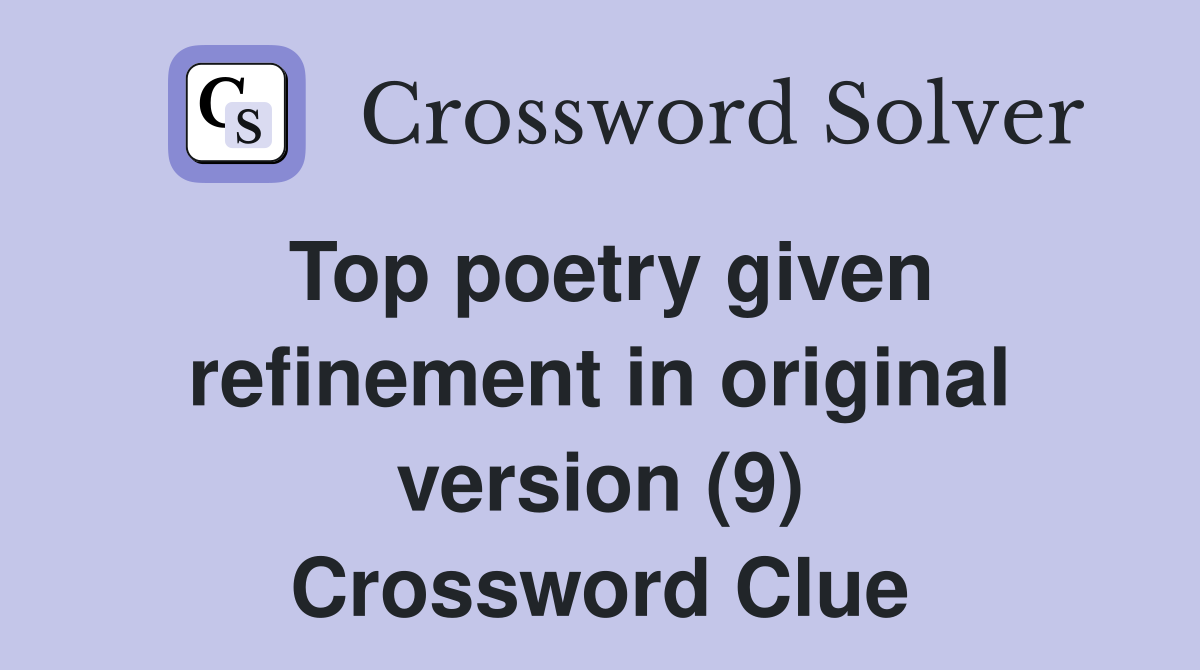 Top poetry given refinement in original version (9) Crossword Clue